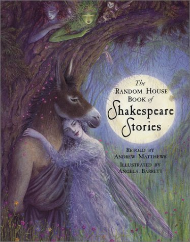 The Random House Book of Shakespeare Stories Retold by Andrew Matthews These eight Shakespeare plays, retold in prose by British author Andrew Matthews and beautifully illustrated by Angela Barrett, make a perfect introduction to the most famous writer in