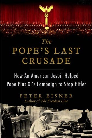 The Pope's Last Crusade: How an American Jesuit Helped Pope Pius XI's Campaign to Stop Hitler Peter Eisner A conspiracy within the Vatican—to stop an outspoken PopeIn 1938, Pope Pius XI was the world's most prominent critic of Hitler and his rhetoric of e