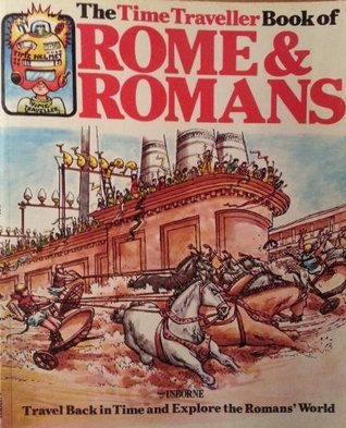 The Time Traveller Book of Rome and Romans: Travel Back in Time and Explore the Roman's World Usborne -- Takes readers back in time to illustrate the more exciting happenings of daily life-- Imaginary characters help recreate daily events January 1, 1976