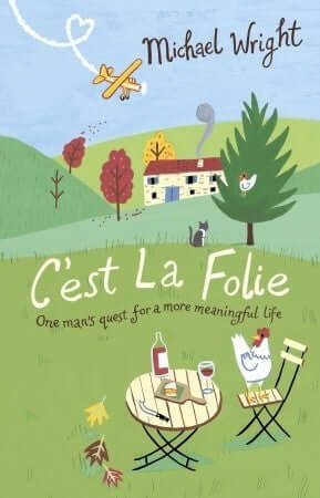 C'est La Folie Michael Wright In 2004, Michael Wright turned his back on Blighty to begin a new life as the owner of a delapidated 15th century farmhouse called ‘La Folie.’ This is a comic memoir about a clinically social bloke rejecting the world of part