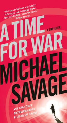 A Time for War (Jack Hatfield #2) Michael Savage From Michael Savage, The New York Times bestselling author of Abuse of Power and radio host of The Savage Nation, comes a powerful new thriller, A Time for War.A Chinook helicopter carrying a squad of Navy