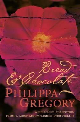 Bread and Chocolate Philippa Gregory A collection of short stories from one of our most popular novelists - the perfect gift. A rich and wonderful selection of short stories. A TV chef who specialises in outrageous cakes tempts a monk who bakes bread for