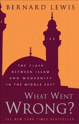 What Went Wrong? : The Clash Between Islam and Modernity in the Middle East