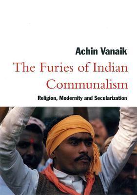 The Furies of Indian Communalism: Religion, Modernity and Secularization