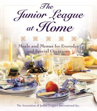 The Junior League at Home: Meals and Menus for Every Day & Special Occasions The Association of Junior Leagues International Inc More than 400 recipes, forty-eight menus, entertaining tips, table decorations, and sumptuous photographs make this the most e