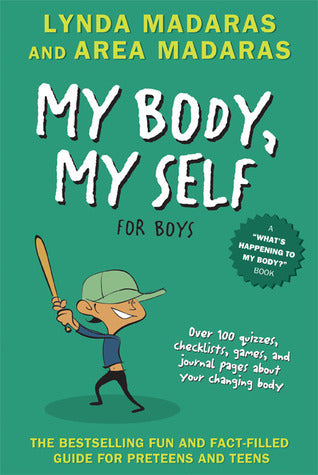 My Body, My Self for Boys Lynda Madaras and Area MAdaras THE BESTSELLING GROWING-UP GUIDE FOR PRETEENS AND TEENS Why is my voice changing? When will I get hair on my face? Is this normal? This fact-filled journal and activity book makes it fun for boys to