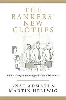 The Bankers' New Clothes: What's Wrong With Banking and What to Do About It