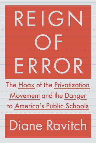 Reign of Error: The Hoax of the Privatization Movement and the Danger to America's Public Schools Diane Ravitch From one of the foremost authorities on education in the United States, former U.S. assistant secretary of education, “whistle-blower extraordi