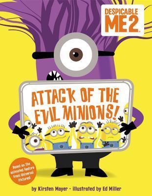 Attack of the Evil Minions Kirsten Mayer An exciting and fun picture book story featuring the unpredictably hilarious Minions and based on the all-new comedy adventure film, Despicable Me 2 !© 2015 Universal Studios Licensing LLC. July 2, 2013 by LB Kids