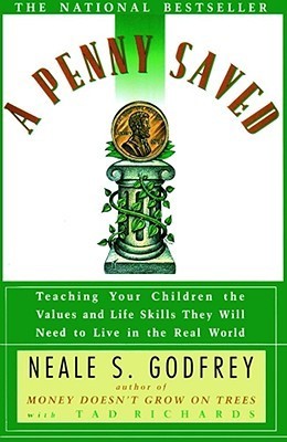 Penny Saved: Teaching Your Children the Values and Life Skills They Will Need to Live in the Real World Neale S Godfrey Neale Godfrey's Money Doesn't Grow on Trees flew to the top of the bestseller list by helping parents teach their kids the value and us