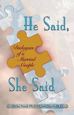 He Said, She Said: Dialogs of a Married Couple Rivah Nardi, PdD For three years, marriage therapists Rivka and Chen Nardi documented an ongoing, soul-baring dialogue of their marital relationship. The dialogue encompasses core emotions and experiences rel