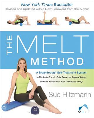 The MELT Method: A Breakthrough Self-Treatment System to Eliminate Chronic Pain, Erase the Signs of Aging, and Feel Fantastic in Just 10 Minutes a Day!