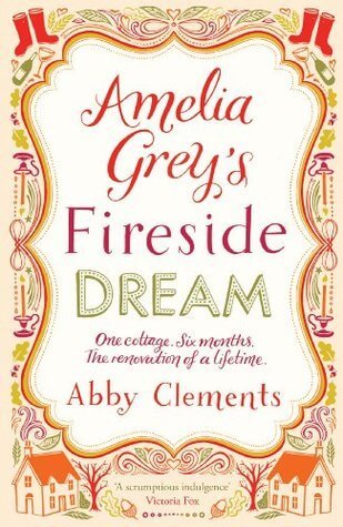Amelia Grey's Fireside Dream Abby Clements Amelia has a dream: toasting chestnuts by the fire with her husband Jack in their own cosy cottage. Their real life is another world - a cramped one-bedroom flat in Hackney. But when life takes a surprising turn,