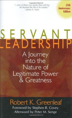 Servant Leadership: A Journey Into the Nature of Legitimate Power and Greatness