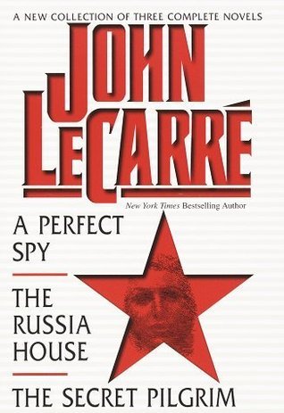 A New Collection of Three Complete Novels - A Perfect Spy, The Russia House, The Secret Pilgrim