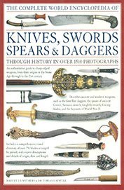 The Complete World Encyclopedia of Knives, Swords, Spears & Daggers Harvey JS Withers and Dr Tobias Capwell A detailed history of the development of swords, sabres, lances, daggers, fighting knives and bayonets, from their Paleolithic origins through to t