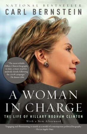 A Woman in Charge: The Life of Hillary Rodham Clinton Carl Bernstein The nuanced, definitive biography of one of the most controversial and widely misunderstood figures of our the woman running a historic campaign as the 2016 Democratic presidential nomin