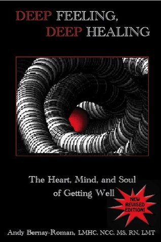 Deep Feeling, Deep Healing: The Heart, Mind, and Soul of Getting Well Andy Bernay Toman, LMHC, NCC, MS, RN, LMT Deep Feeling, Deep Healing provides radical feeling-centered, body-focused awareness tools for both professionals and general health seekers. R