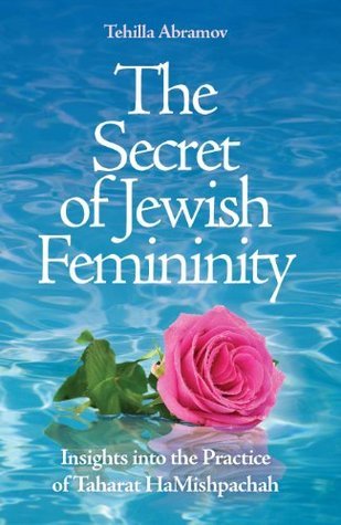 The Secret of Jewish Femininity; Insights into the Practice of Taharat HaMishpachah