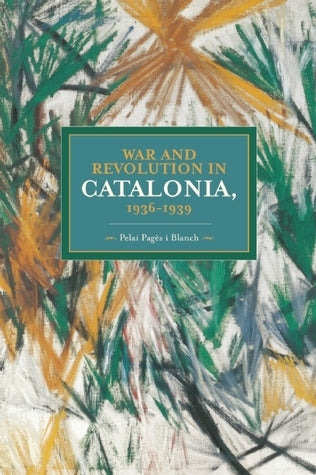 War and Revolution in Catalonia, 1936-1939 (Historical Materialism #58)