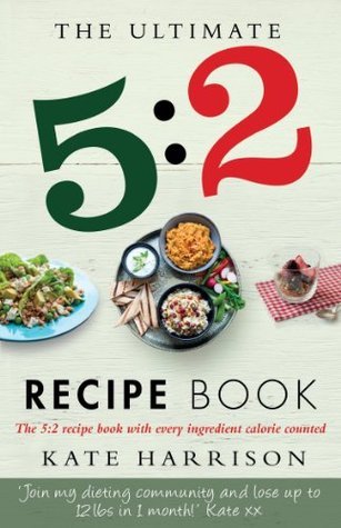 The Ultimate 5:2 Diet Recipe Book: The 5:2 Recipe Book with Every Ingredient Calorie Counted