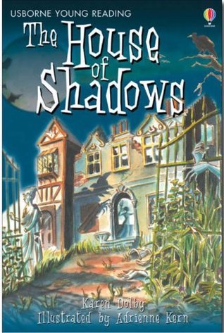 The House of Shadow Karen Dolby Intended for children whose reading ability is beginning to grow, this title helps build confidence and ability. It is part of the 'Usborne Young Reading Series Two'. January 1, 2013 by Usborne Publishing Ltd