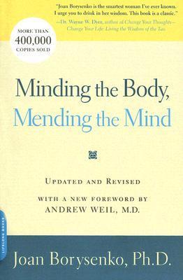 Minding the Body, Mending the Mind Joan Borysenko, PhD The New York Times bestseller -- "practical, easy to understand, and based on solid research that you can trust...an inspiring exploration of what it means to be fully human" (Andrew Weil, MD)Based on