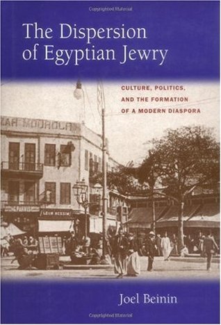The Dispersion of Egyptian Jewry: Culture, Politics, and the Formation of a Modern Diaspora (Contraversions: Critical Studies in Jewish Literature, Culture, and Society)