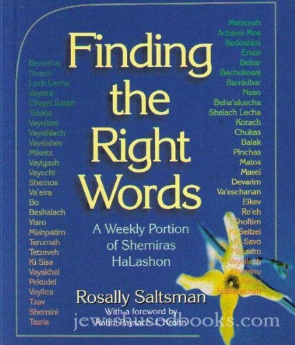 Finding the Right Words: A Weekly Portion of Shemiras Halashon Rosally Saltsman Finding the Right Words is the perfect resource for those looking to grow their understanding of Shemiras Halashon. This weekly portion provides sound and insightful advice on