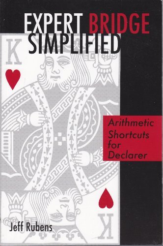 Expert Bridge Simplified: Arithmetic Shortcuts for Declarer Jeff Rubens This book takes a lighthearted approach to tackling challenging problems, and demystifies bridge mathematics for the practical player. After mastering the basic techniques for declare