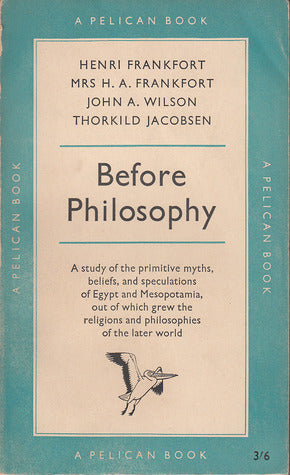 Before Philosophy: The Intellectual Adventure of Ancient Man