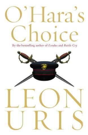 O'Hara's Choice Leon Uris Fifty years after his first novel, Battle Cry, took the world by storm, Leon Uris returns to the topic that first inspired him to write books that captivate, educate, and thrill—the Marine Corps. In the years following the Civil