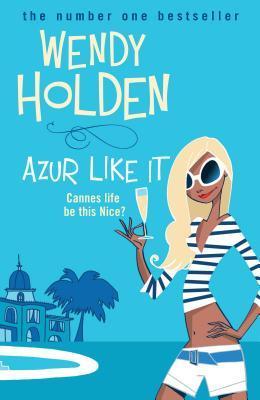 Azur Like It Wendy Holden A witty, winning escapade through the south of France from the internationally bestselling author of Gossip Hound. The only intrepid reporter in her hometown hamlet, Kate Clegg has dreams of parlaying her dead-end job at the Merc