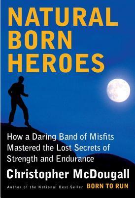 Natural Born Heroes: How a Daring Band of Misfits Mastered the Lost Secrets of Strength and Endurance Christopher McDougall The best-selling author of Born to Run now travels to the Mediterranean, where he discovers that the secrets of ancient Greek heroe