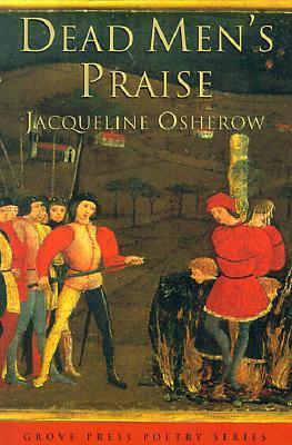 Dead Men's Praise Jacqueline Osherow With Dead Men's Praise, Jacqueline Osherow gives us her fourth and most ambitious collection yet. Her hybrid inspiration ranges from Dante's terza rima, to free verse, to biblical psalms, while always keeping the voice