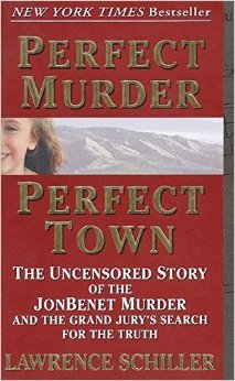 Perfect Murder Perfect Town: The Uncensored Story of the Jon Benet Murder and the Grand Jury's Search for the Final Truth