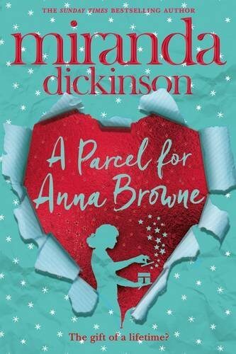 A Parcel for Anna Browne Miranda Dickinson The gift of a lifetime?Anna Browne is an ordinary woman living an ordinary life. Her day job as a receptionist in bustling London isn't exactly her dream, yet she has everything she wants. But someone thinks Anna