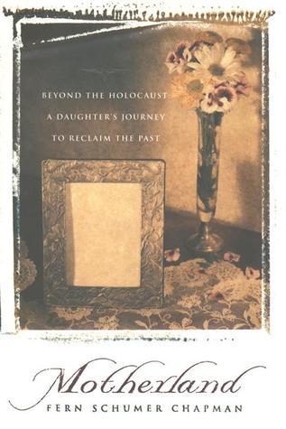 Motherland: Beyond the Holocaust: A Daughter's Journey to Reclaim the Past Fern Schumer Chapman A moving memoir of the motherdaughter relationship follows Edithwho as a girl was sent by her GermanJewish parents to live with relatives in Chicagoas she retu