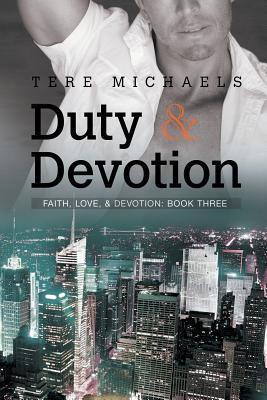 Duty and Devotion (Faith, Love and Devotion #3) Tere Michaels Faith, Love, & Devotion: Book Three A year after deciding to share their lives, Matt and Evan are working on their happily ever after―which isn’t as easy as it looks. As life settles down into