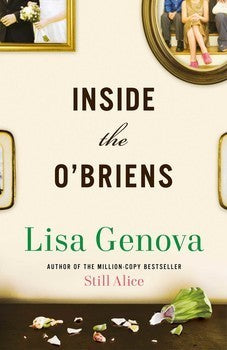 Inside the O'Briens Lisa Genova Joe O’Brien is a forty-four-year-old police officer from the Irish Catholic neighborhood of Charlestown, Massachusetts. A devoted husband, proud father of four children in their twenties, and respected officer, Joe begins e