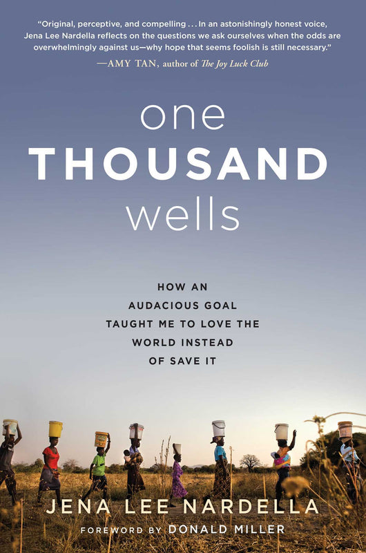 One Thousand Wells: How an Audacious Goal Taught Me to Love the World Instead of Save It