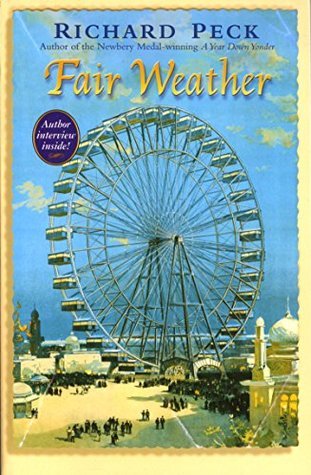 Fair Weather Richard Peck Thirteen-year-old Rosie Beckett has never strayed further from her family's farm than a horse can pull a cart. Then a letter from her Aunt Euterpe arrives, and everything changes. It's 1893, the year of the World's Columbian Expo