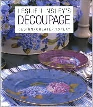 Decoupage: Design * Create * Display