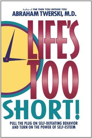 Life's Too Short!: Pull The Plug On Self-Defeating Behavior And Turn On The Power Of Self-Esteem Abraham Twerski, MD In this practical and supportive guide to self-esteem, Dr. Abraham Twerski explains how most self-defeating behavior stems from a sense of