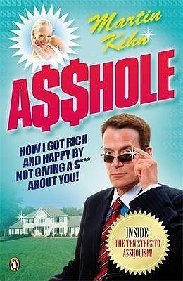 A$$Hole: How I Got Rich and Happy by Not Giving a S*** About You