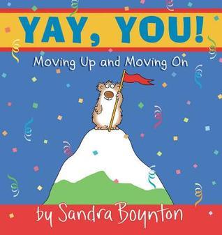Yay, You! Moving Out, Moving Up, Moving On Sandra Boynton A book for moving out, moving up, moving on.For new graduates, or for anyone facing imminent change, here is profound insight, bold inspiration, and truly ensloxifying advice. Also an occasional hi