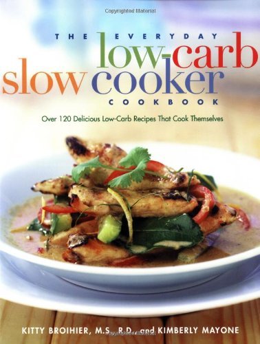 The Everyday Low-Carb Slow Cooker Cookbook: Over 120 Delicious Low-Carb Recipes That Cook Themselves