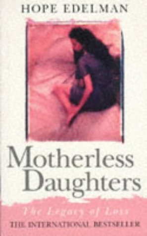 Motherless Daughters: A Legacy of Loss Hope Edelman Edelman shares her own painful story and the stories of many other women who, as children or adults, lost their mothers. She explains the stages of grief and adjustment. She considers the secondary effec