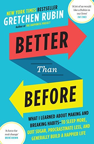 Better Than Before: What I Learned About Making and Breaking Habits - to Sleep More, Quit Sugar, Procrastinate Less, and Generally Build a Happier Life Gretchen Rubin The author of the blockbuster New York Times bestsellers, The Happiness Project and Happ