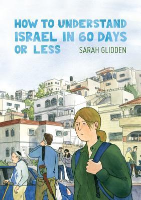 How to Understand Israel in 60 Days or Less Sarah Glidden The award-winning graphic memoir about Israel that offers more questions than answers about identity and politics Sarah Glidden is a progressive Jewish American twentysomething who is both vocal ab